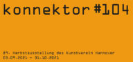 konnektor #104  89. Herbstausstellung des Kunstverein Hannover